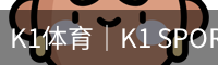 K1体育｜K1 SPORTS中国官网_K1体育授权官网